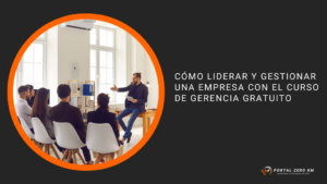 Cómo liderar y gestionar una empresa con el curso de gerencia gratuito