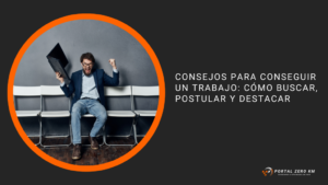 Consejos para conseguir un trabajo: cómo buscar, postular y destacar