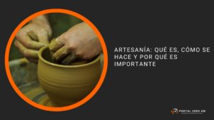 Artesanía: qué es, cómo se hace y por qué es importante