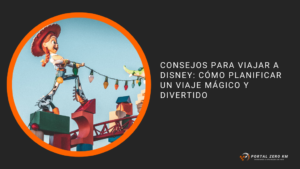 Consejos para viajar a Disney: cómo planificar un viaje mágico y divertido