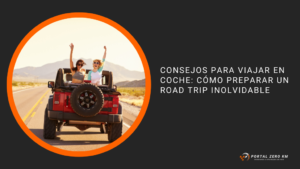 Consejos para viajar en coche: cómo preparar un road trip inolvidable