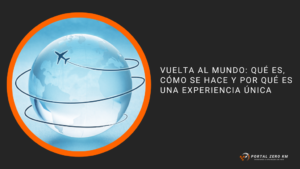 Vuelta al mundo: qué es, cómo se hace y por qué es una experiencia única