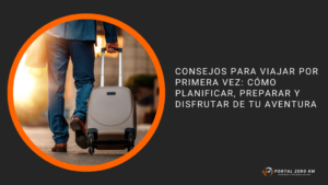 Consejos para viajar por primera vez: cómo planificar, preparar y disfrutar de tu aventura