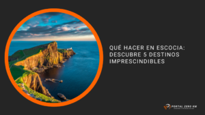 Qué hacer en Escocia: descubre 5 destinos imprescindibles