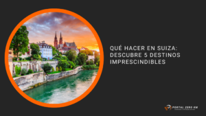 Qué hacer en Suiza: descubre 5 destinos imprescindibles