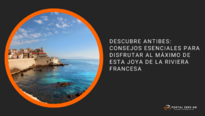 Descubre Antibes: Consejos Esenciales para Disfrutar al Máximo de Esta Joya de la Riviera Francesa