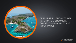 Descubre el Encanto del Interior de Colombia: Consejos para un Viaje Inolvidable