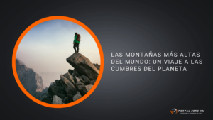 Las Montañas Más Altas del Mundo: Un Viaje a las Cumbres del Planeta