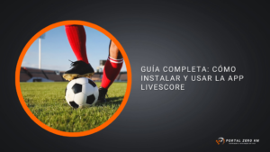 Guía Completa: Cómo Instalar y Usar la App LiveScore