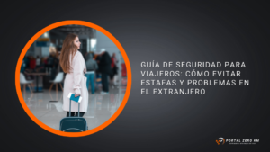 Guía de Seguridad para Viajeros: Cómo Evitar Estafas y Problemas en el Extranjero
