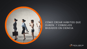 Cómo Crear Hábitos que Duren: 7 Consejos Basados en Ciencia