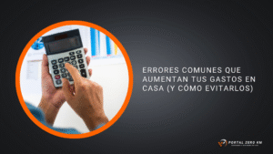 Errores comunes que aumentan tus gastos en casa (y cómo evitarlos)