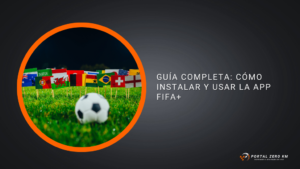 Guía Completa: Cómo Instalar y Usar la App FIFA+