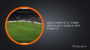 Guía Completa: Cómo Instalar y Usar o App Fanatiz