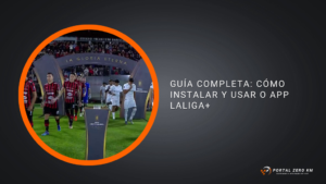 Guía Completa: Cómo Instalar y Usar o App LALIGA+