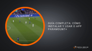 Guía Completa: Cómo Instalar y Usar o App Paramount+