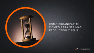 Cómo Organizar tu Tiempo para Ser Más Productivo y Feliz